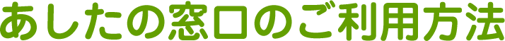 あしたの窓口のご利用方法